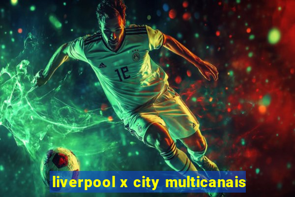 liverpool x city multicanais